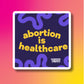 Abortion is Healthcare Sticker